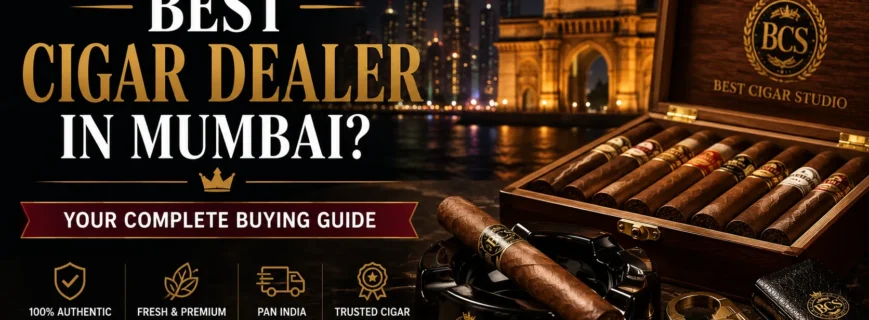 Best Cigar Dealer in Mumbai Complete Buying Guide 2026 Cigar Dealer in Mumbai